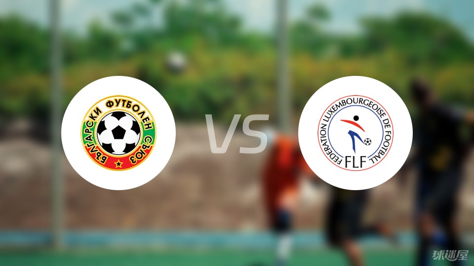 趋势简报（欧洲杯）保加利亚竞赛卢森堡比分球迷影响-圈内解读